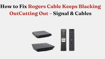 How to Fix Rogers Cable Keeps Blacking Out/Cutting Out – Signal & Cables