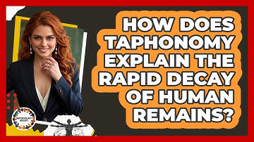 How Does Taphonomy Explain The Rapid Decay Of Human Remains? - Anthropology Insights