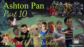 “Ashton Pan” Part 10 - “Following The Leader”/Captured by the Autobots