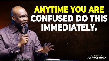 ANYTIME YOU ARE CONFUSED DO THIS IMMEDIATELY BY APOSTLE JOSHUA SELMAN