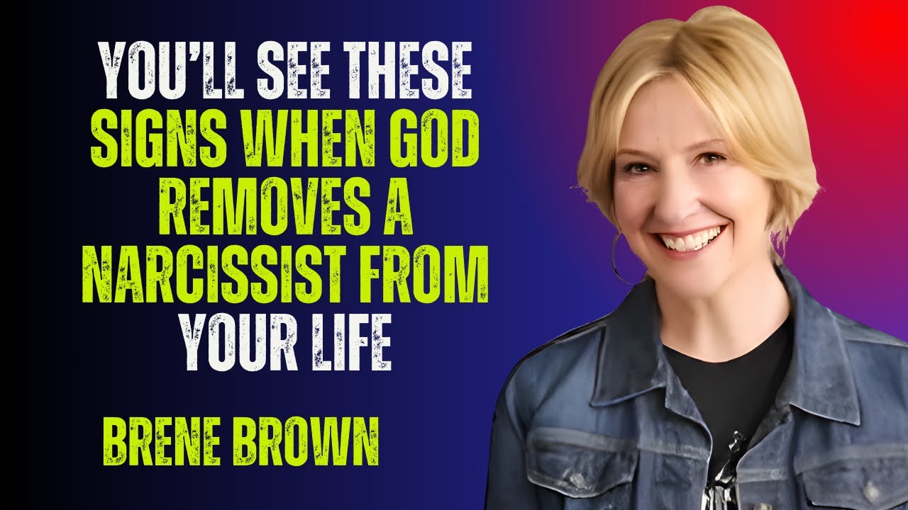 You’ll See These Signs When God Removes a Narcissist From Your Life--Brene Brown