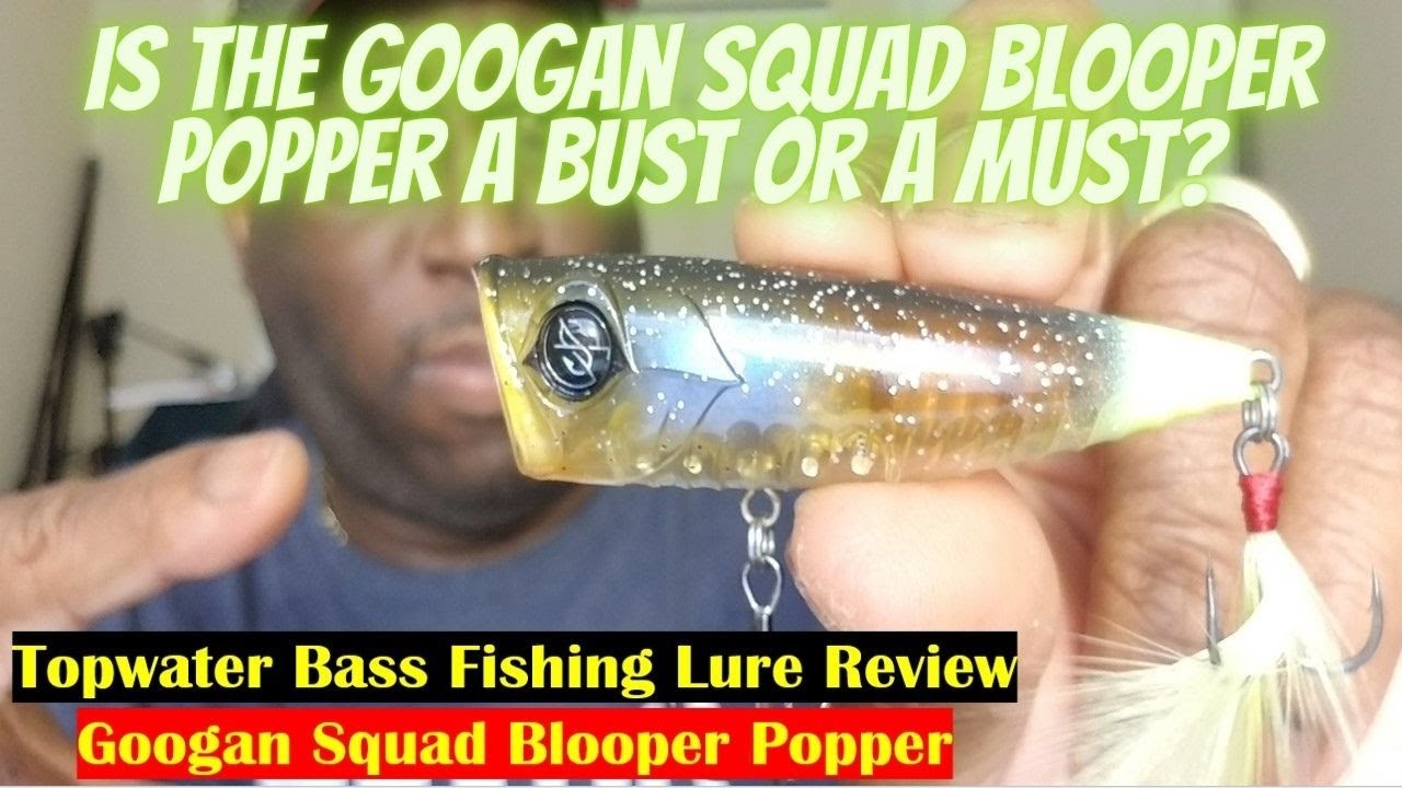 Bass Fishing Lure Review, Googan Squad Blooper Popper A Bust or Must, Googan Squad
