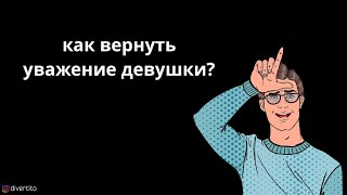 Как вернуть уважение девушки?