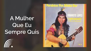 Frankito Lopes - A Mulher Que Eu Sempre Quis - Parabéns Pra Minha Dor
