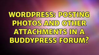 Wordpress: Posting Photos and Other Attachments in a BuddyPress Forum (3 Solutions!!)