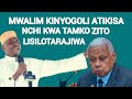 MWALIM KINYOGOLI ATIKISA NCHI KWA TAMKO ZITO LISILOTARAJIWA 