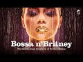 Bossa n' Britney (BRAND NEW FULL ALBUM HERE)