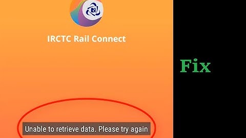 How to fix Unable to retrieve data Please try again in IRCTC Rail Connect App