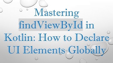 Mastering findViewById in Kotlin: How to Declare UI Elements Globally