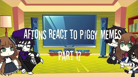 Aftons react to piggy memes || Read Description || xLunar