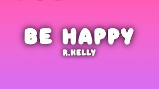 R.Kelly - Be Happy (Lyrics)