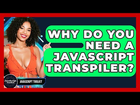 Why Do You Need A JavaScript Transpiler? - JavaScript Toolkit
