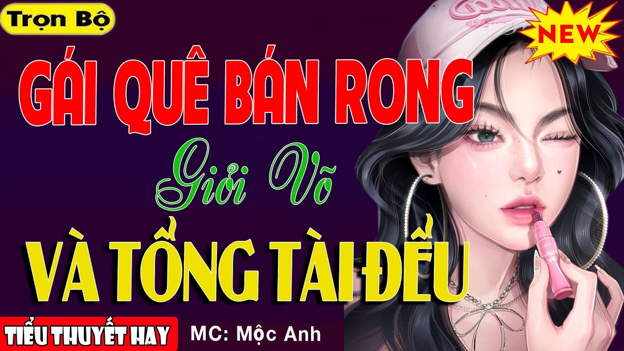 Truyện Ngôn Tình Đời Thật: GÁI QUÊ BÁN RONG GIỎI VÕ VÀ TỔNG TÀI ĐỂU - Trọn Bộ Tiểu Thuyết Gay Cấn