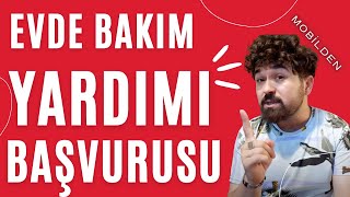 Evde Bakım Yardımı - Devlet Yardımları Başvurusu - Mobilden