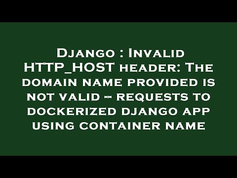 Django : Invalid HTTP_HOST header: The domain name provided is not valid -- requests to dockerized d