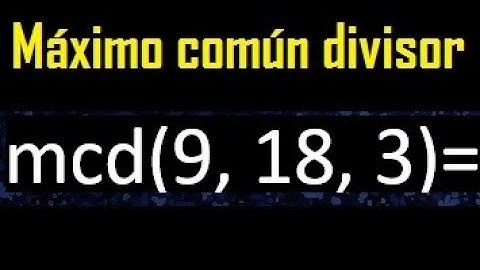 mcd de 9 , 18 y 3 . Maximo comun divisor de 3 numeros , ejemplo