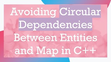 Avoiding Circular Dependencies Between Entities and Map in C+ +