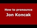 How to pronounce jon koncak american englishus   pronouncenamescom