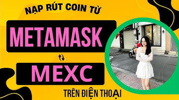 MEXC Bài 2A | Cách Nạp Rút Chuyển Coin từ MEXC sang Metamask trên điện thoại năm 2025