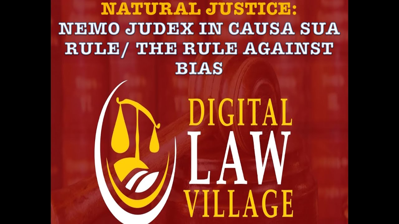 NATURAL JUSTICE: RULE AGAINST BIAS/NEMO JUDEX IN CAUSA SUA