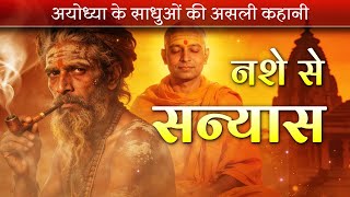 नशे से सन्यास तक । अयोध्या के साधुओं की असली कहानी