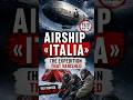 The Italia Airship: The Arctic Expedition That Vanished