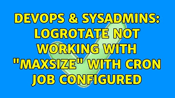 DevOps & SysAdmins: Logrotate not working with "Maxsize" with cron job configured