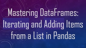 Mastering DataFrames: Iterating and Adding Items from a List in Pandas