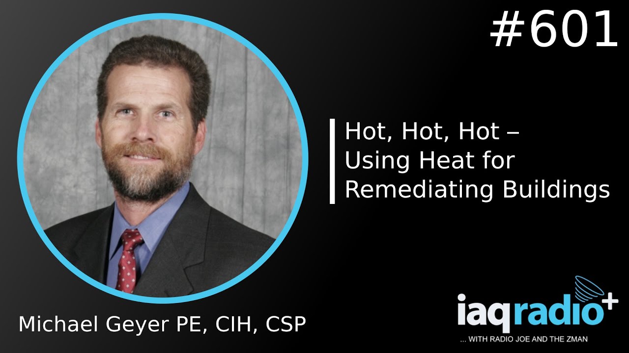 #601: Michael Geyer PE, CIH, CSP - Hot, Hot, Hot – Using Heat for Remediating Buildings
