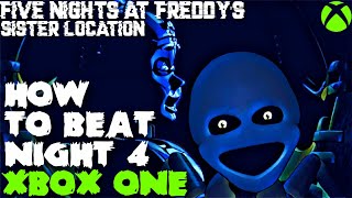 HOW TO BEAT NIGHT 4 ON XBOX ONE!! || FNaF: Sister Location (Xbox Port)