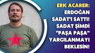 Erk Acarer: Erdoğan SADAT'ı sattı! SADAT şimdi \