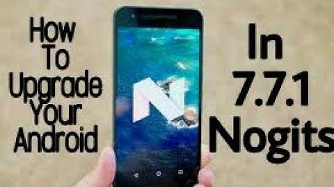 How To Upgrade Your Android phone in 7.7.1 nought without root