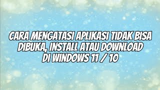 Cara Mengatasi Aplikasi Tidak Bisa Dibuka, Install atau Download di Windows 11 / 10 screenshot 3