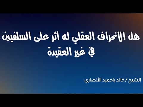 هل الانحراف العقلي له أثر على السلفيين في غير العقيدة لفضيلة الشيخ خالد باحميد الأنصاري