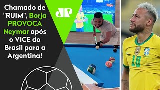 PROVOCOU NEYMAR! OLHA o que BORJA fez após o Brasil ser VICE para a Argentina!