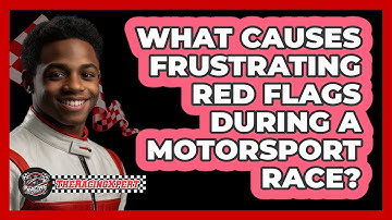 What Causes Frustrating Red Flags During A Motorsport Race? - The Racing Xpert