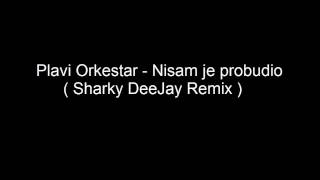 Video thumbnail of "Plavi Orkestar - Nisam je probudio ( Sharky DeeJay Remix )"