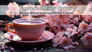 🌸 Flowers 🌼 - Miley Cyrus Instrumental Bossa Nova Cover