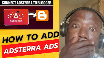 SIMPLE GUIDE TO ADDING ADSTERRA ADS TO YOUR BLOGGER SITE
