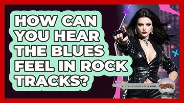 How Can You Hear The Blues Feel In Rock Tracks? - Rock and Roll Wizards