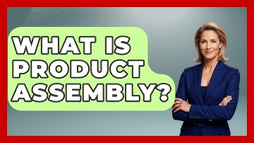 What Is Product Assembly? | How It Comes Together