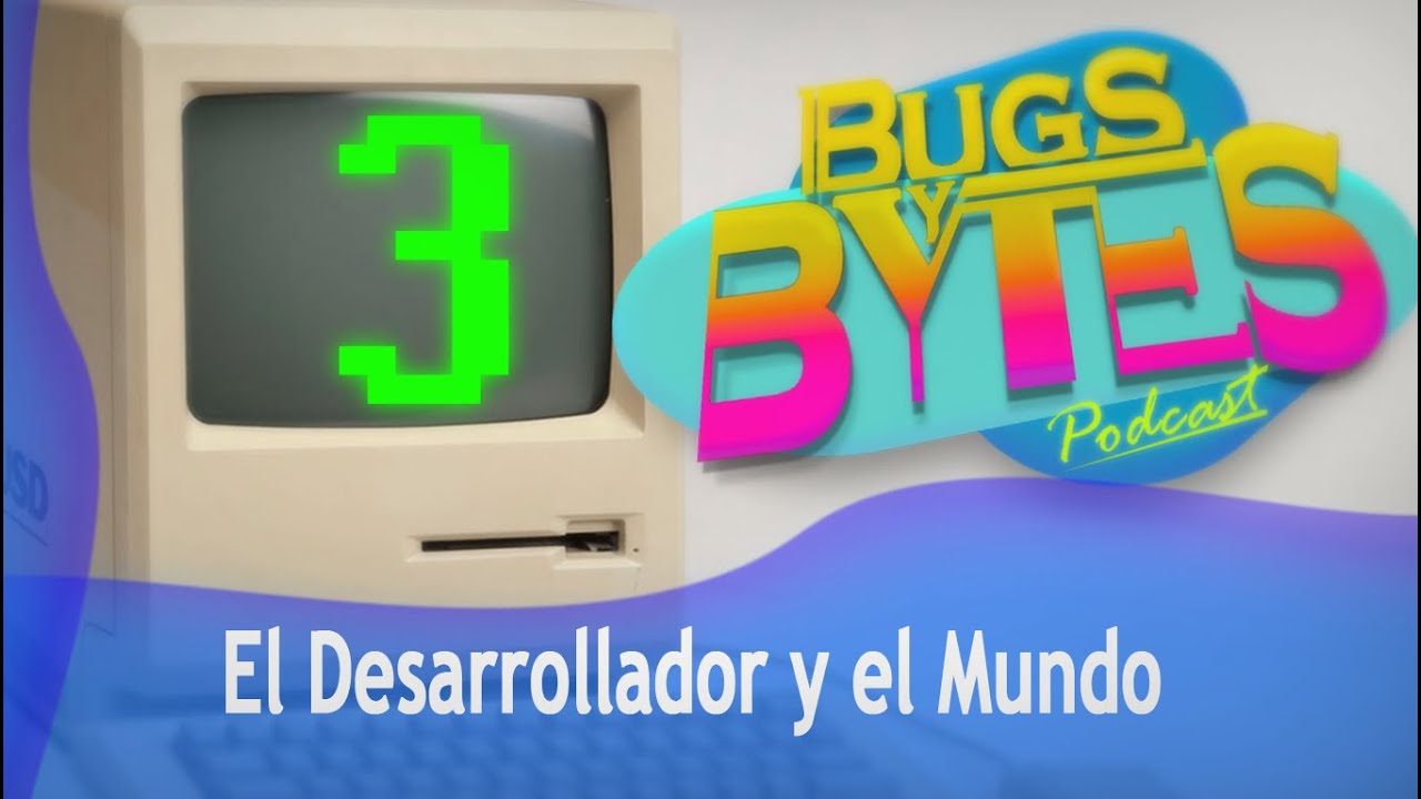 BUGS y BYTES 03 - El Desarrollador y el mundo - YouTube