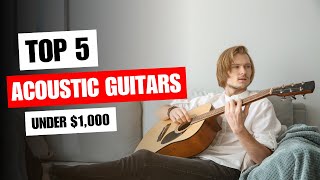 5 Best Acoustic Guitars under $1,000 in 2023