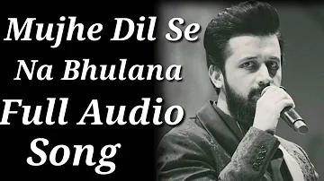 Mujhe Dil Se Na Bhulana | Full Audio Song | Atif Aslam | Music Updates