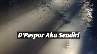 D'Paspor Aku sendiri tanpa teman Tanpa kekasih (lirik video)