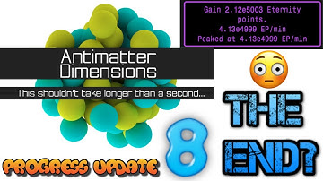 Antimatter Dimensions Progress Update Episode 8: THE END?
