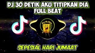 DJ 30 DETIK AKU TITIPKAN DIA FULL BEAT'||SEPESIAL HARI JUMAAT