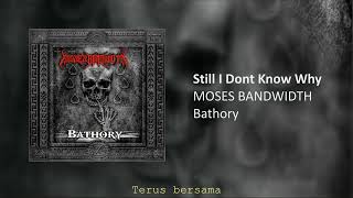MOSES BANDWIDTH - STILL I DONT KNOW WHY (Bathory)