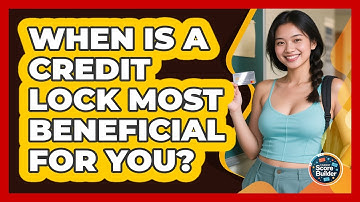 When Is A Credit Lock Most Beneficial For You? - Student Score Builder
