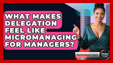 What Makes Delegation Feel Like Micromanaging For Managers? - Modern Manager Toolbox